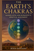The Earth’s Chakras: Sacred Sites and Humanity’s Spiritual Alignment.