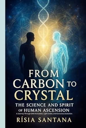 From Carbon to Crystal: The Science and Spirit of Human Ascension