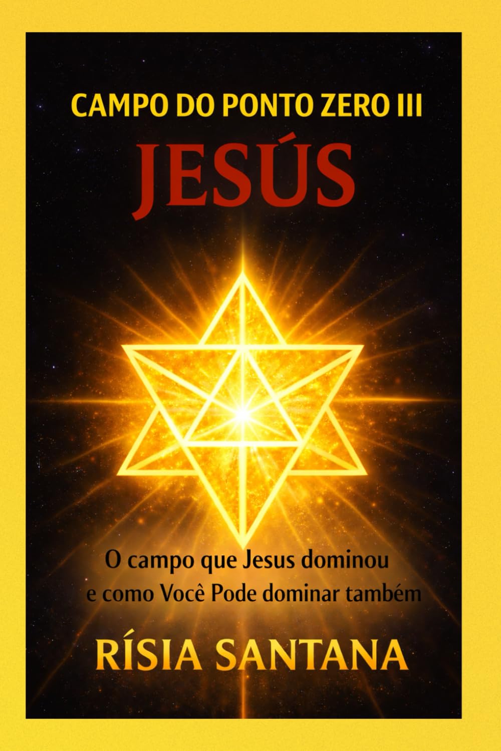 JESUS. O Campo do Ponto Zero III: O campo que Jesus dominou e como você pode dominar também.